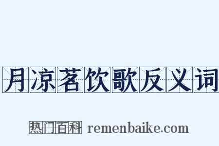 月凉茗饮歌反义词是什么意思的图片